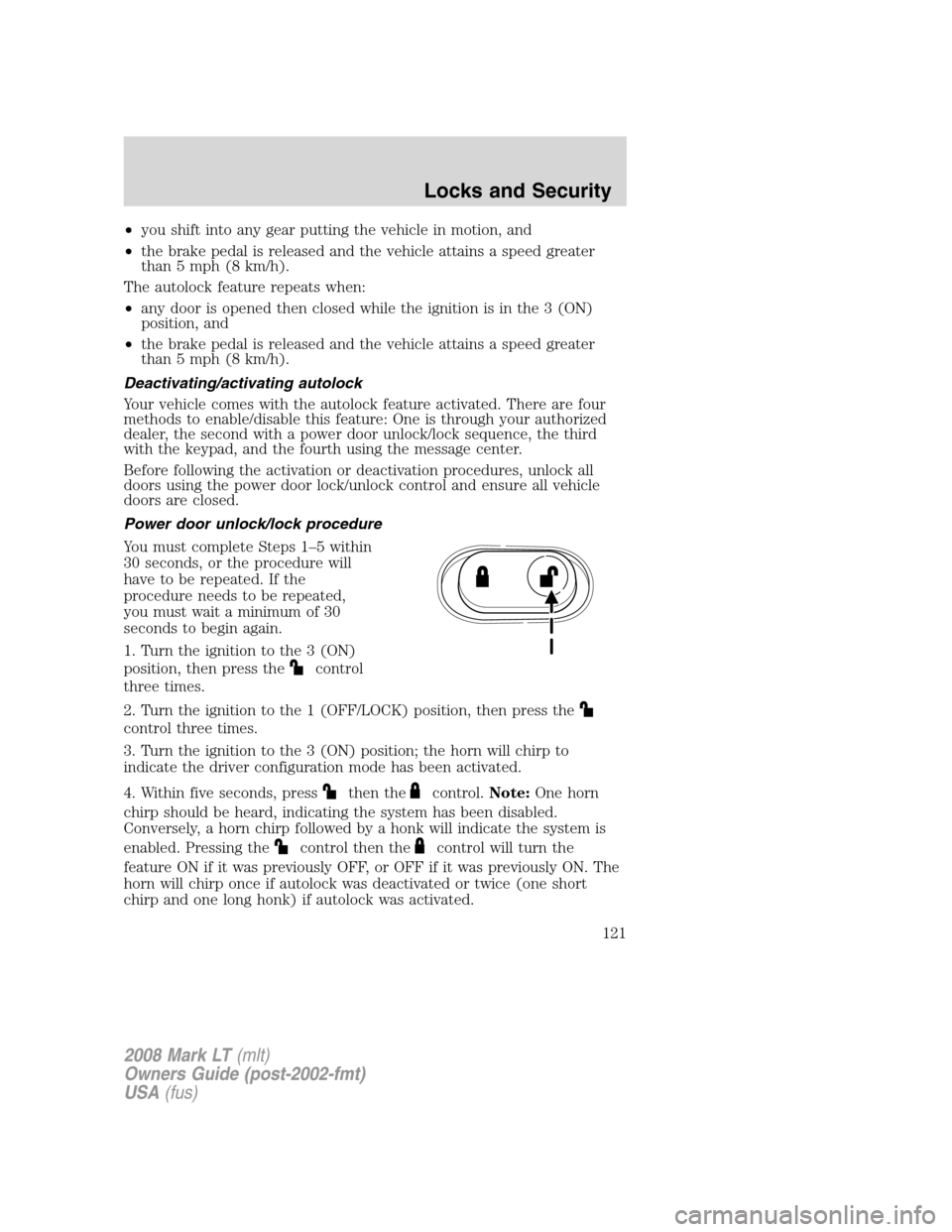 LINCOLN MARK LT 2008 User Guide •you shift into any gear putting the vehicle in motion, and
•the brake pedal is released and the vehicle attains a speed greater
than 5 mph (8 km/h).
The autolock feature repeats when:
•any door LINCOLN MARK LT 2008 User Guide •you shift into any gear putting the vehicle in motion, and
•the brake pedal is released and the vehicle attains a speed greater
than 5 mph (8 km/h).
The autolock feature repeats when:
•any door