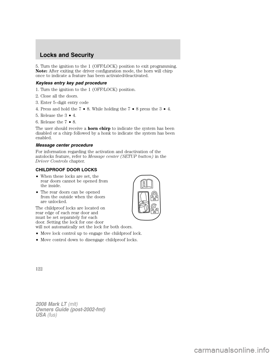 LINCOLN MARK LT 2008  Owners Manual 5. Turn the ignition to the 1 (OFF/LOCK) position to exit programming.
Note:After exiting the driver configuration mode, the horn will chirp
once to indicate a feature has been activated/deactivated.
