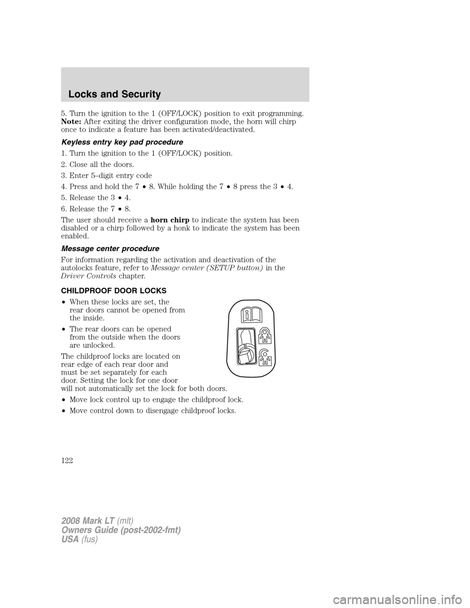 LINCOLN MARK LT 2008 User Guide 5. Turn the ignition to the 1 (OFF/LOCK) position to exit programming.
Note:After exiting the driver configuration mode, the horn will chirp
once to indicate a feature has been activated/deactivated.
LINCOLN MARK LT 2008 User Guide 5. Turn the ignition to the 1 (OFF/LOCK) position to exit programming.
Note:After exiting the driver configuration mode, the horn will chirp
once to indicate a feature has been activated/deactivated.