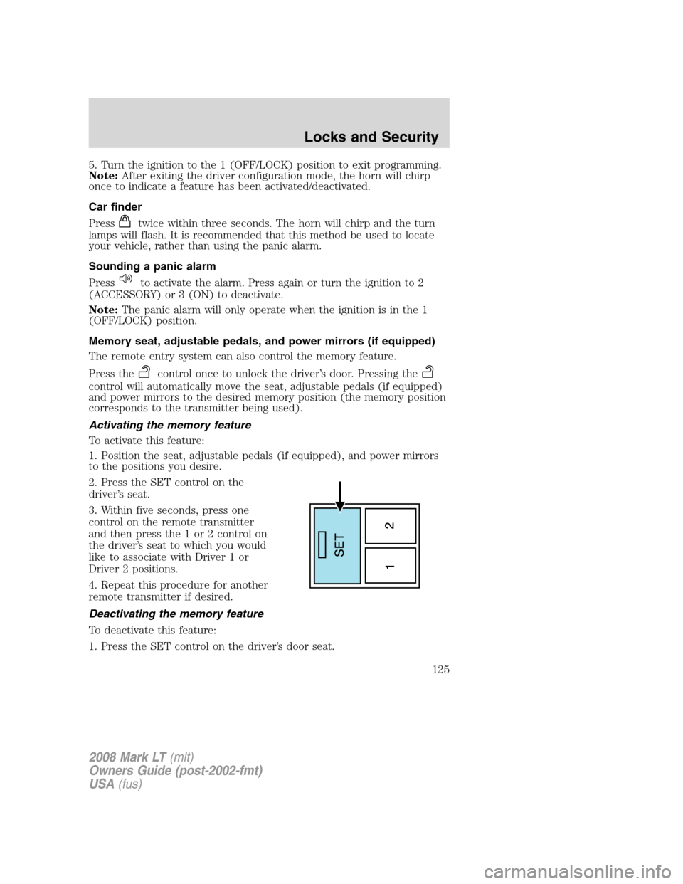 LINCOLN MARK LT 2008 User Guide 5. Turn the ignition to the 1 (OFF/LOCK) position to exit programming.
Note:After exiting the driver configuration mode, the horn will chirp
once to indicate a feature has been activated/deactivated.
LINCOLN MARK LT 2008 User Guide 5. Turn the ignition to the 1 (OFF/LOCK) position to exit programming.
Note:After exiting the driver configuration mode, the horn will chirp
once to indicate a feature has been activated/deactivated.