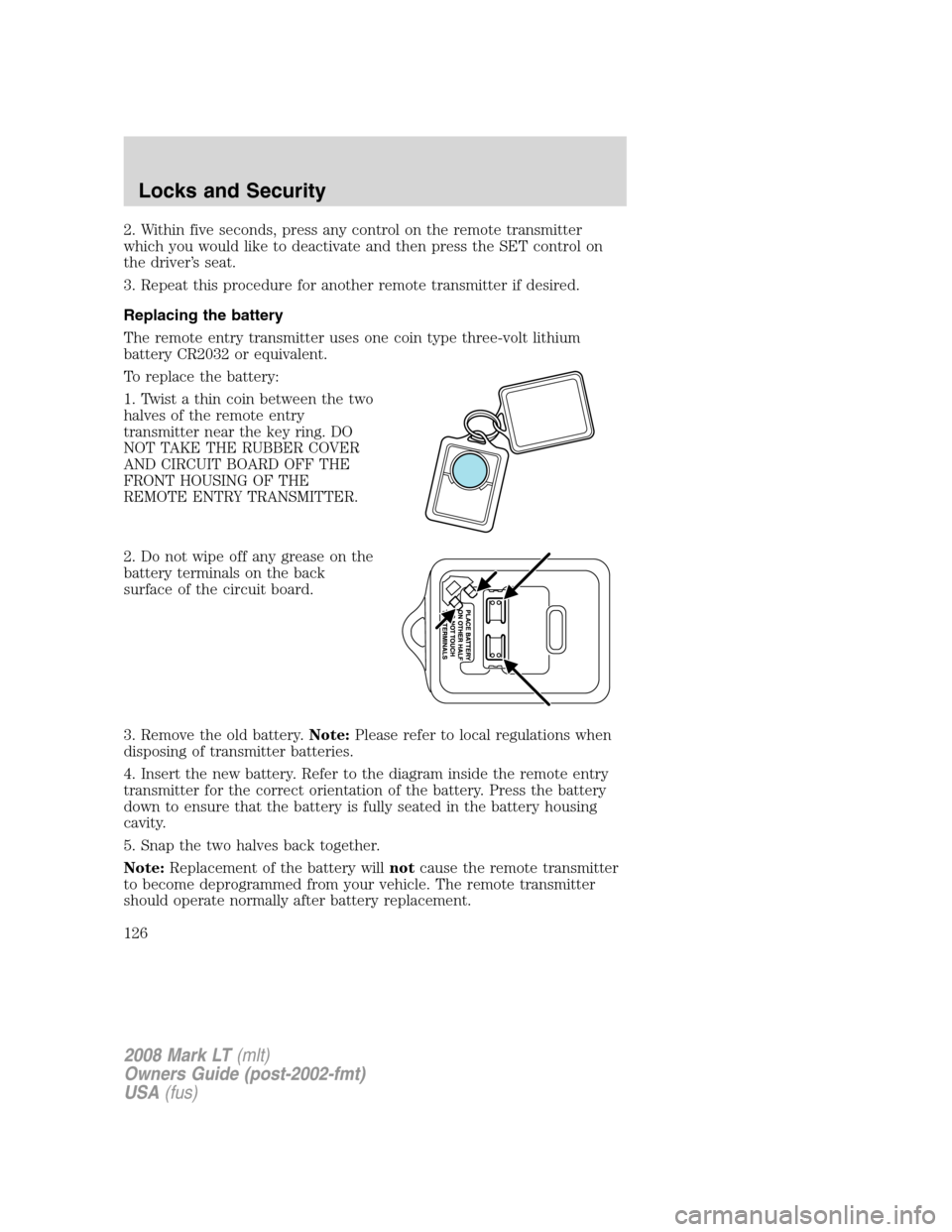 LINCOLN MARK LT 2008 User Guide 2. Within five seconds, press any control on the remote transmitter
which you would like to deactivate and then press the SET control on
the driver’s seat.
3. Repeat this procedure for another remot LINCOLN MARK LT 2008 User Guide 2. Within five seconds, press any control on the remote transmitter
which you would like to deactivate and then press the SET control on
the driver’s seat.
3. Repeat this procedure for another remot