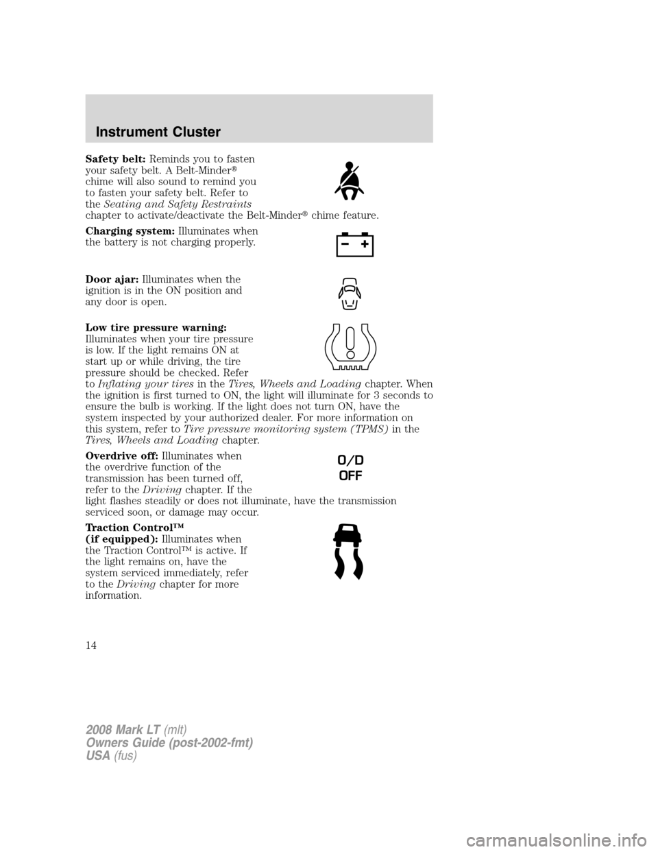 LINCOLN MARK LT 2008  Owners Manual Safety belt:Reminds you to fasten
your safety belt. A Belt-Minder
chime will also sound to remind you
to fasten your safety belt. Refer to
theSeating and Safety Restraints
chapter to activate/deactiv