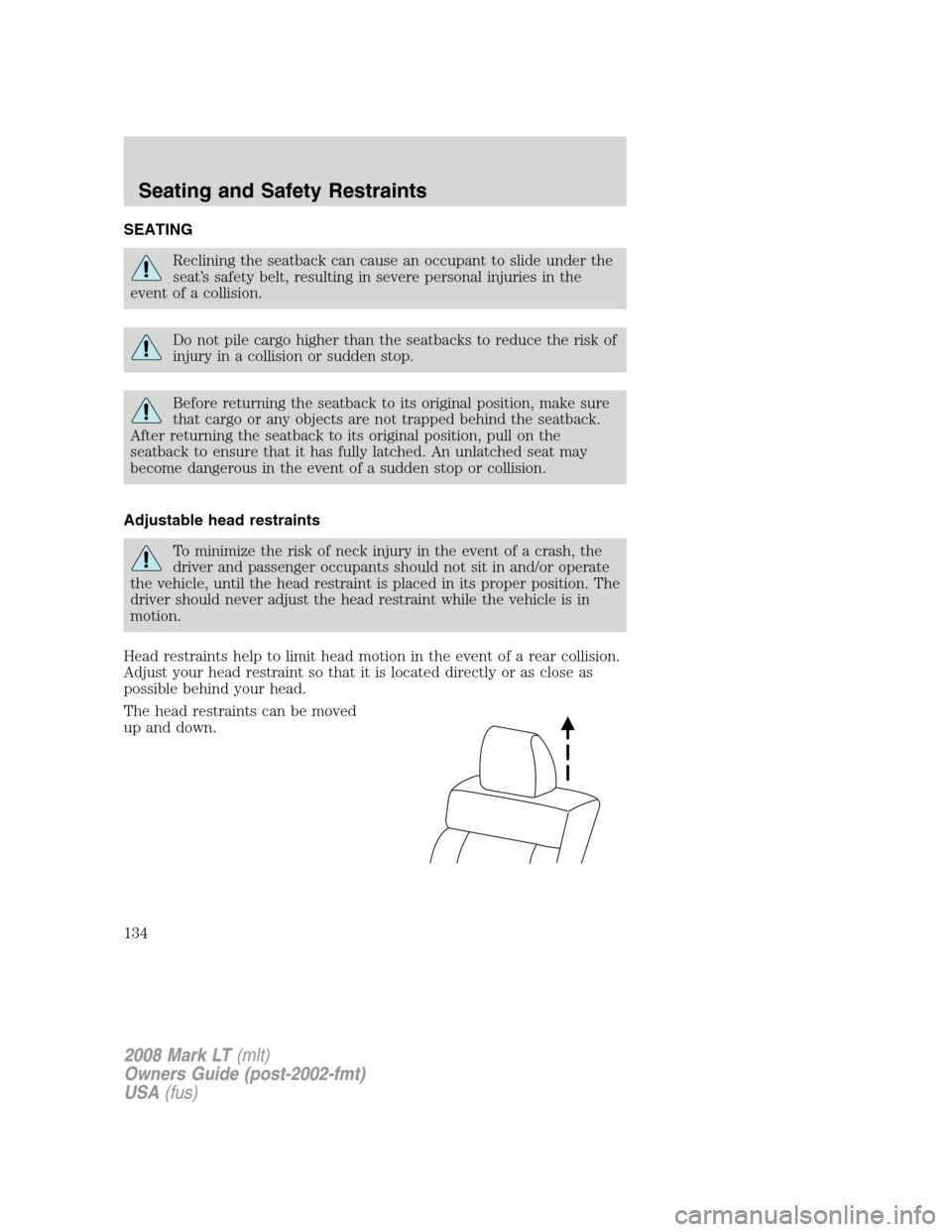 LINCOLN MARK LT 2008 Owners Manual SEATING
Reclining the seatback can cause an occupant to slide under the
seat’s safety belt, resulting in severe personal injuries in the
event of a collision.
Do not pile cargo higher than the seatb LINCOLN MARK LT 2008 Owners Manual SEATING
Reclining the seatback can cause an occupant to slide under the
seat’s safety belt, resulting in severe personal injuries in the
event of a collision.
Do not pile cargo higher than the seatb