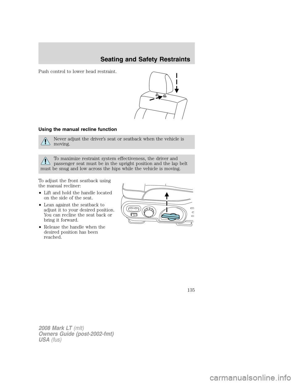 LINCOLN MARK LT 2008 Owners Manual Push control to lower head restraint.
Using the manual recline function
Never adjust the driver’s seat or seatback when the vehicle is
moving.
To maximize restraint system effectiveness, the driver LINCOLN MARK LT 2008 Owners Manual Push control to lower head restraint.
Using the manual recline function
Never adjust the driver’s seat or seatback when the vehicle is
moving.
To maximize restraint system effectiveness, the driver