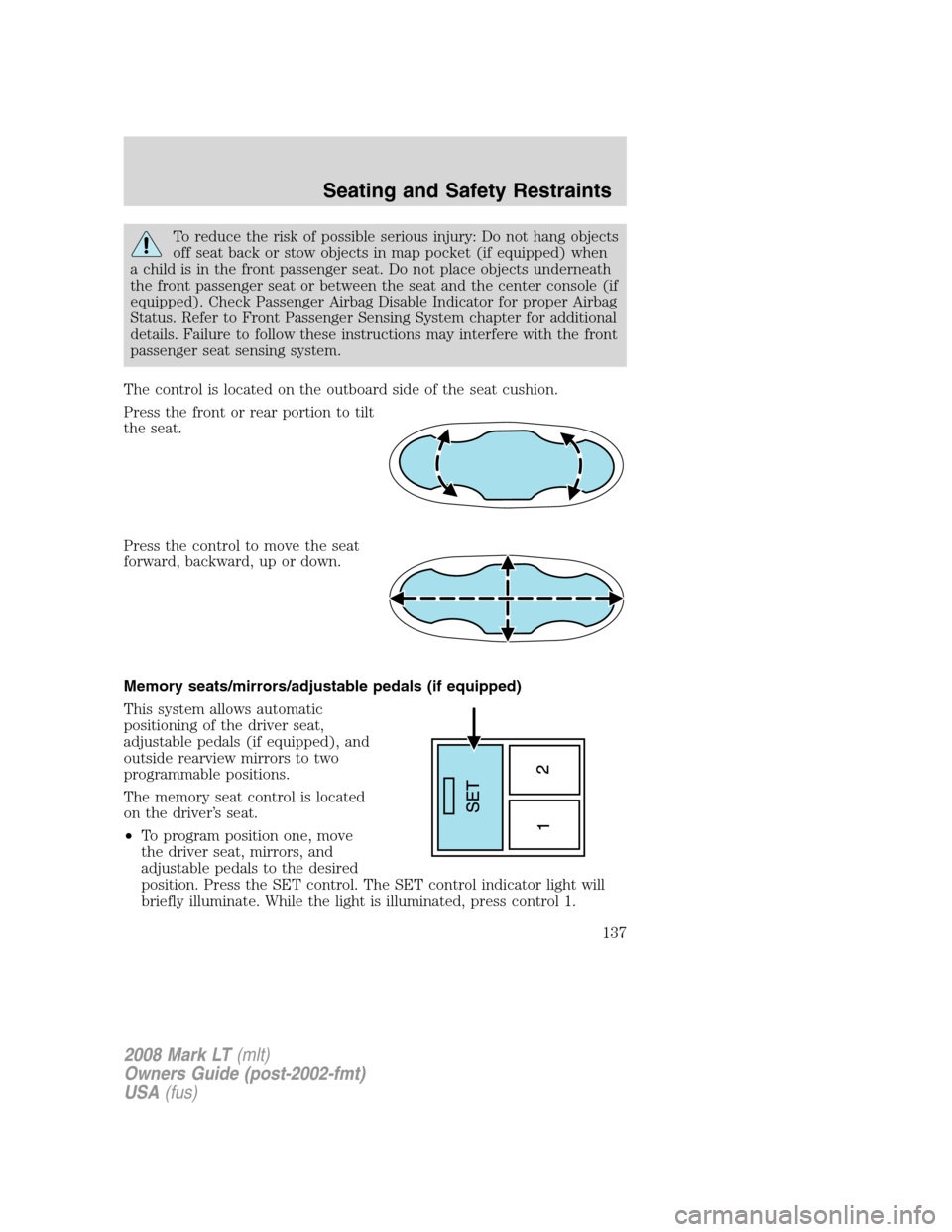 LINCOLN MARK LT 2008  Owners Manual To reduce the risk of possible serious injury: Do not hang objects
off seat back or stow objects in map pocket (if equipped) when
a child is in the front passenger seat. Do not place objects underneat