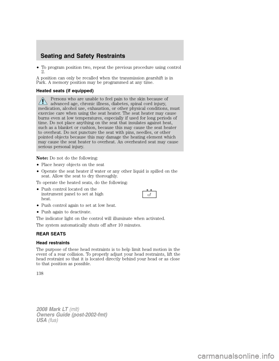 LINCOLN MARK LT 2008  Owners Manual •To program position two, repeat the previous procedure using control
2.
A position can only be recalled when the transmission gearshift is in
Park. A memory position may be programmed at any time.
