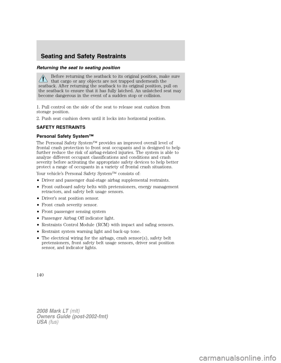 LINCOLN MARK LT 2008 Owners Manual Returning the seat to seating position
Before returning the seatback to its original position, make sure
that cargo or any objects are not trapped underneath the
seatback. After returning the seatback LINCOLN MARK LT 2008 Owners Manual Returning the seat to seating position
Before returning the seatback to its original position, make sure
that cargo or any objects are not trapped underneath the
seatback. After returning the seatback