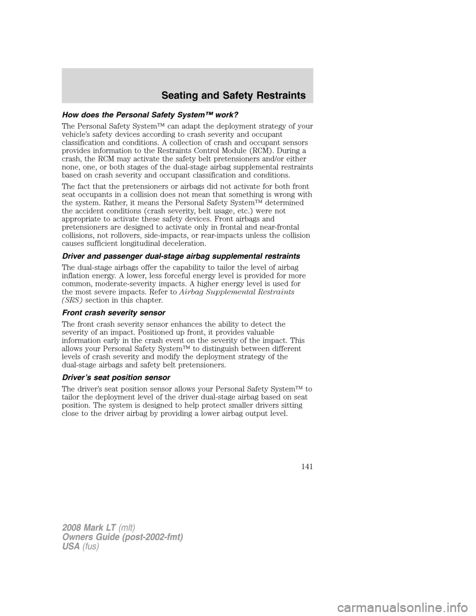 LINCOLN MARK LT 2008 Owners Manual How does the Personal Safety System™ work?
The Personal Safety System™ can adapt the deployment strategy of your
vehicle’s safety devices according to crash severity and occupant
classification LINCOLN MARK LT 2008 Owners Manual How does the Personal Safety System™ work?
The Personal Safety System™ can adapt the deployment strategy of your
vehicle’s safety devices according to crash severity and occupant
classification