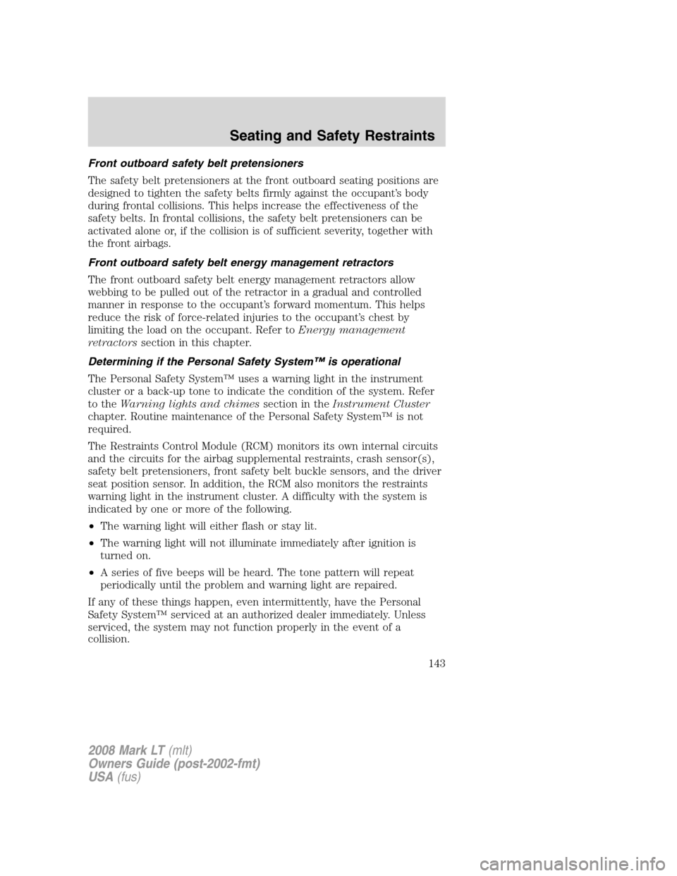 LINCOLN MARK LT 2008 Owners Manual Front outboard safety belt pretensioners
The safety belt pretensioners at the front outboard seating positions are
designed to tighten the safety belts firmly against the occupant’s body
during fron LINCOLN MARK LT 2008 Owners Manual Front outboard safety belt pretensioners
The safety belt pretensioners at the front outboard seating positions are
designed to tighten the safety belts firmly against the occupant’s body
during fron
