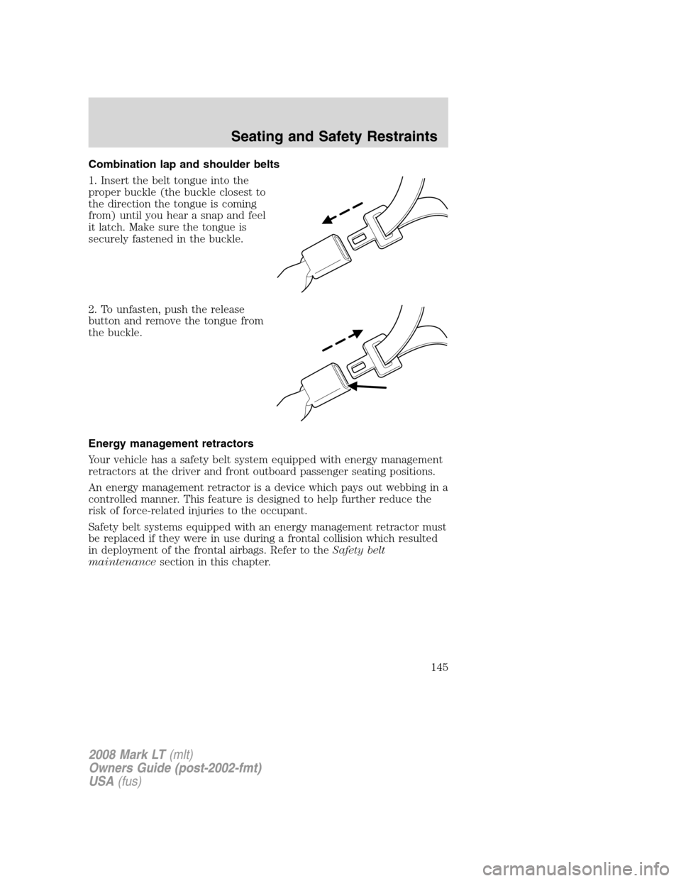 LINCOLN MARK LT 2008 Owners Manual Combination lap and shoulder belts
1. Insert the belt tongue into the
proper buckle (the buckle closest to
the direction the tongue is coming
from) until you hear a snap and feel
it latch. Make sure t LINCOLN MARK LT 2008 Owners Manual Combination lap and shoulder belts
1. Insert the belt tongue into the
proper buckle (the buckle closest to
the direction the tongue is coming
from) until you hear a snap and feel
it latch. Make sure t