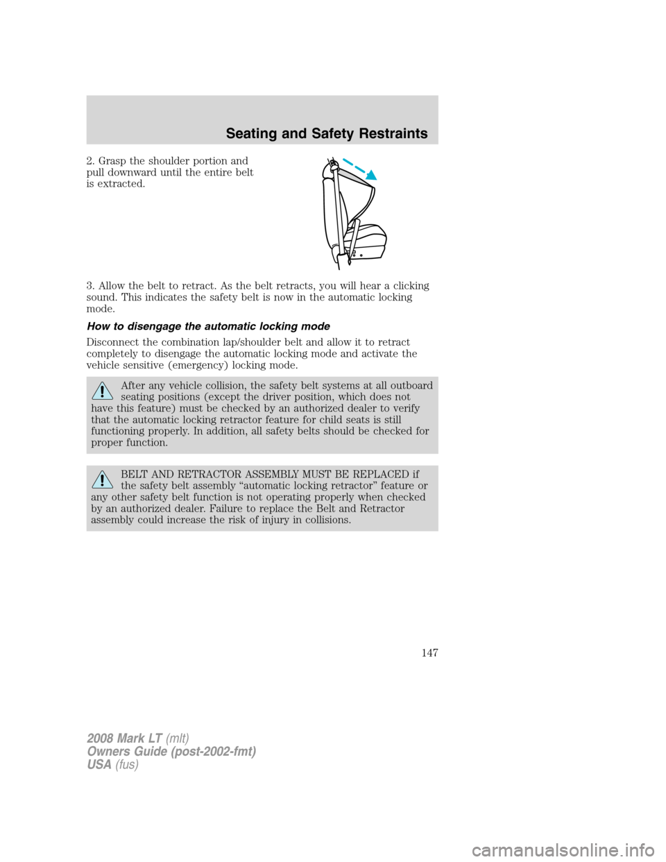 LINCOLN MARK LT 2008 Owners Manual 2. Grasp the shoulder portion and
pull downward until the entire belt
is extracted.
3. Allow the belt to retract. As the belt retracts, you will hear a clicking
sound. This indicates the safety belt i LINCOLN MARK LT 2008 Owners Manual 2. Grasp the shoulder portion and
pull downward until the entire belt
is extracted.
3. Allow the belt to retract. As the belt retracts, you will hear a clicking
sound. This indicates the safety belt i
