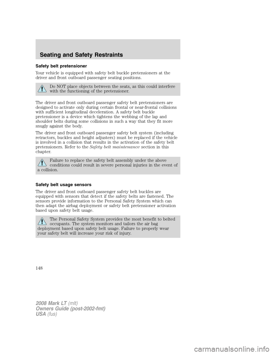 LINCOLN MARK LT 2008 Owners Manual Safety belt pretensioner
Your vehicle is equipped with safety belt buckle pretensioners at the
driver and front outboard passenger seating positions.
Do NOT place objects between the seats, as this co LINCOLN MARK LT 2008 Owners Manual Safety belt pretensioner
Your vehicle is equipped with safety belt buckle pretensioners at the
driver and front outboard passenger seating positions.
Do NOT place objects between the seats, as this co