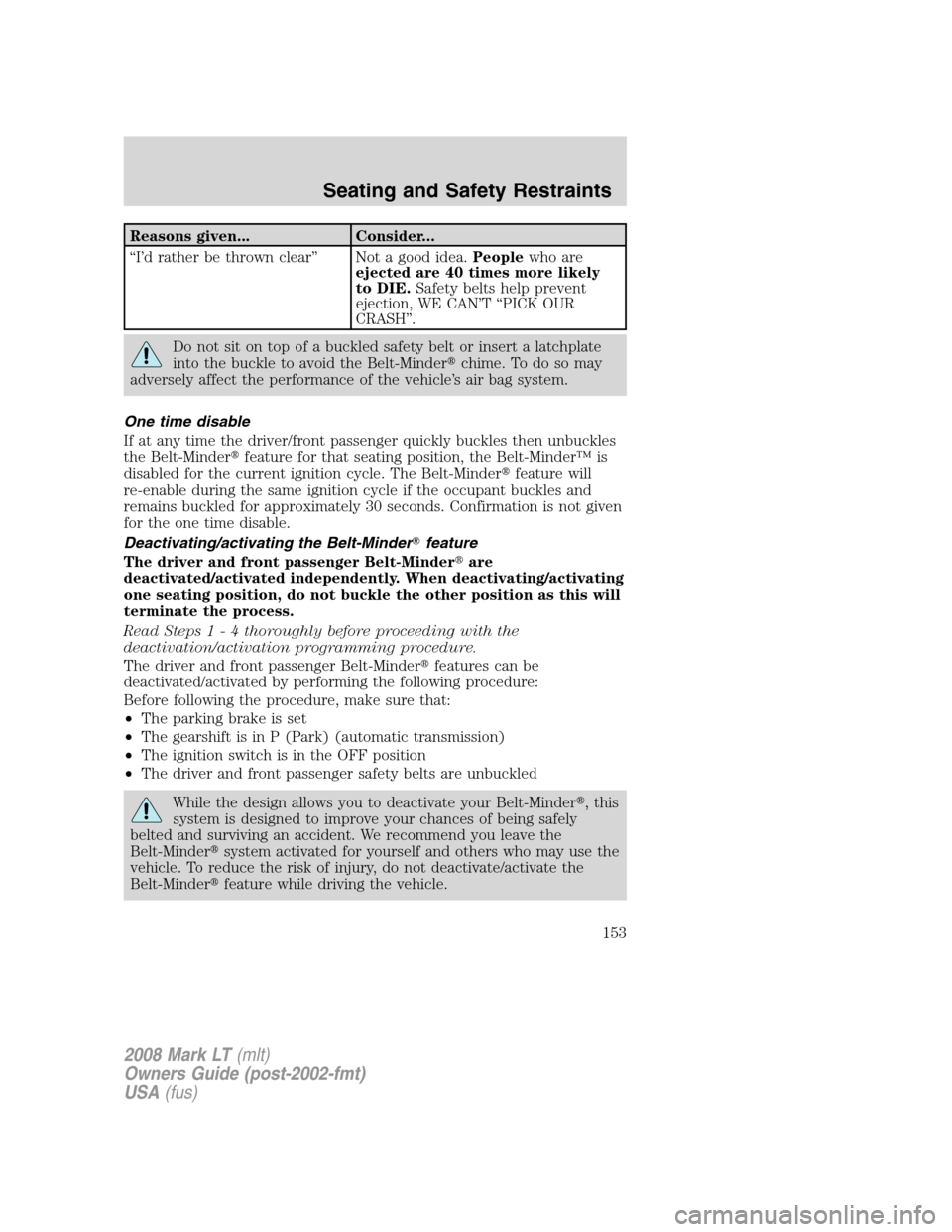 LINCOLN MARK LT 2008  Owners Manual Reasons given... Consider...
“I’d rather be thrown clear” Not a good idea.Peoplewho are
ejected are 40 times more likely
to DIE.Safety belts help prevent
ejection, WE CAN’T “PICK OUR
CRASH