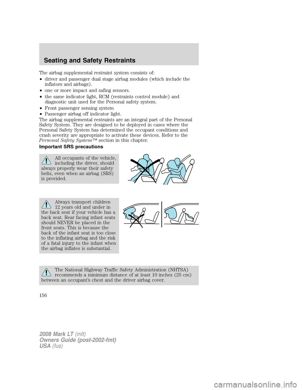 LINCOLN MARK LT 2008  Owners Manual The airbag supplemental restraint system consists of:
•driver and passenger dual stage airbag modules (which include the
inflators and airbags).
•one or more impact and safing sensors.
•the same