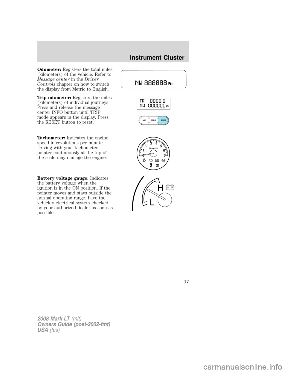 LINCOLN MARK LT 2008 Owners Manual Odometer:Registers the total miles
(kilometers) of the vehicle. Refer to
Message centerin theDriver
Controlschapter on how to switch
the display from Metric to English.
Trip odometer:Registers the mil LINCOLN MARK LT 2008 Owners Manual Odometer:Registers the total miles
(kilometers) of the vehicle. Refer to
Message centerin theDriver
Controlschapter on how to switch
the display from Metric to English.
Trip odometer:Registers the mil