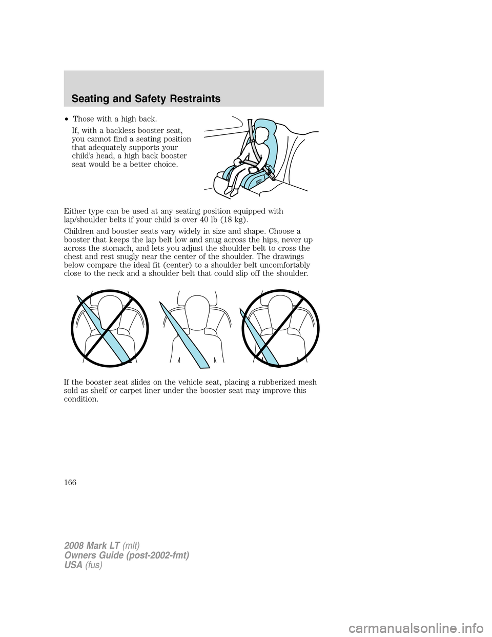LINCOLN MARK LT 2008  Owners Manual •Those with a high back.
If, with a backless booster seat,
you cannot find a seating position
that adequately supports your
child’s head, a high back booster
seat would be a better choice.
Either 