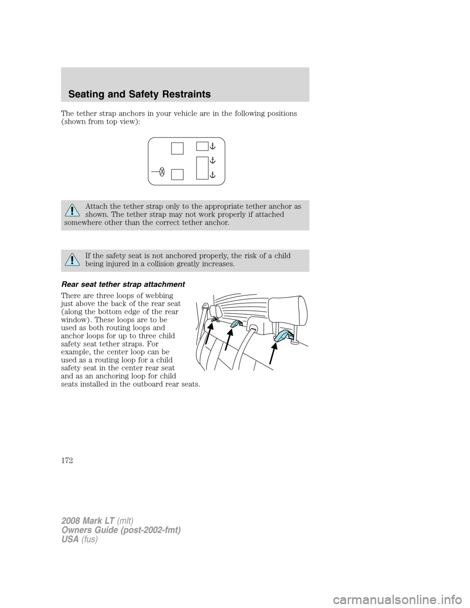 LINCOLN MARK LT 2008 Owners Manual The tether strap anchors in your vehicle are in the following positions
(shown from top view):
Attach the tether strap only to the appropriate tether anchor as
shown. The tether strap may not work pro LINCOLN MARK LT 2008 Owners Manual The tether strap anchors in your vehicle are in the following positions
(shown from top view):
Attach the tether strap only to the appropriate tether anchor as
shown. The tether strap may not work pro