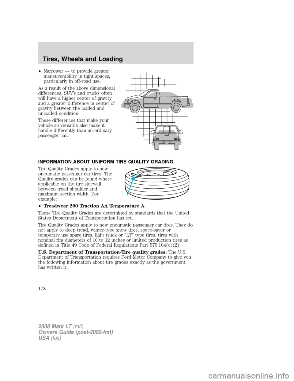 LINCOLN MARK LT 2008 Owners Manual •Narrower — to provide greater
maneuverability in tight spaces,
particularly in off-road use.
As a result of the above dimensional
differences, SUV’s and trucks often
will have a higher center o LINCOLN MARK LT 2008 Owners Manual •Narrower — to provide greater
maneuverability in tight spaces,
particularly in off-road use.
As a result of the above dimensional
differences, SUV’s and trucks often
will have a higher center o