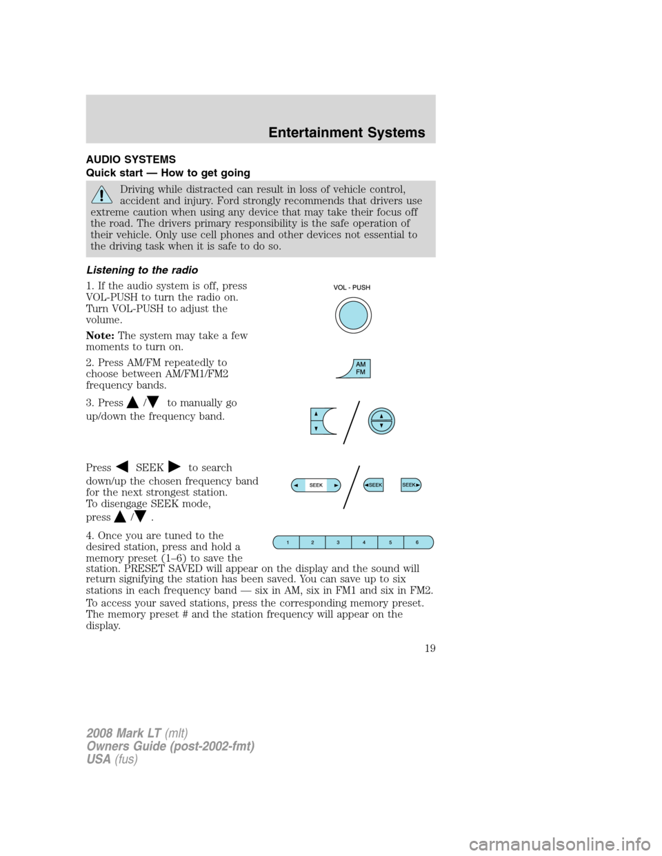 LINCOLN MARK LT 2008 User Guide AUDIO SYSTEMS
Quick start — How to get going
Driving while distracted can result in loss of vehicle control,
accident and injury. Ford strongly recommends that drivers use
extreme caution when using