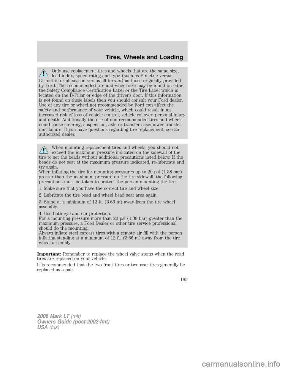 LINCOLN MARK LT 2008 Owners Manual Only use replacement tires and wheels that are the same size,
load index, speed rating and type (such as P-metric versus
LT-metric or all-season versus all-terrain) as those originally provided
by For LINCOLN MARK LT 2008 Owners Manual Only use replacement tires and wheels that are the same size,
load index, speed rating and type (such as P-metric versus
LT-metric or all-season versus all-terrain) as those originally provided
by For