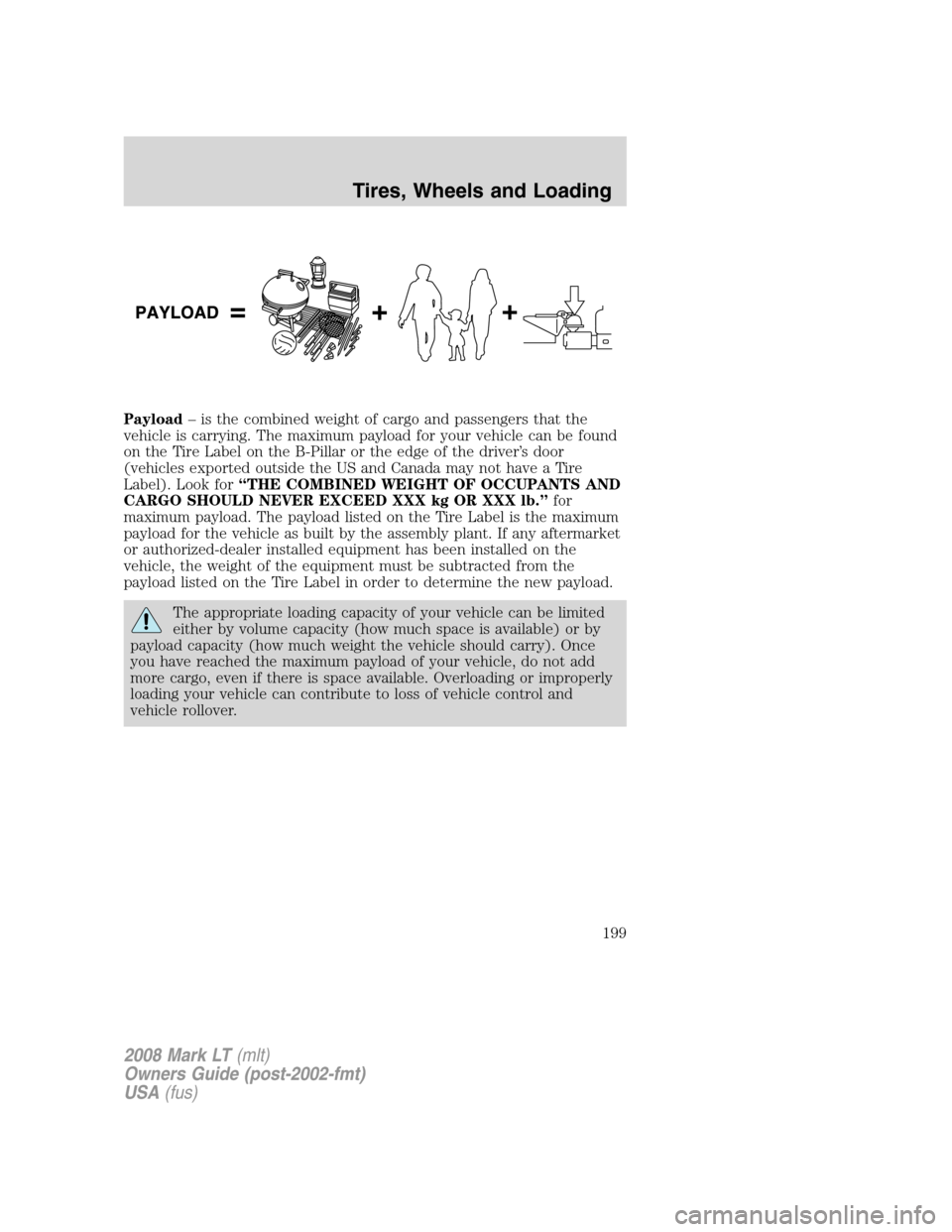 LINCOLN MARK LT 2008  Owners Manual Payload– is the combined weight of cargo and passengers that the
vehicle is carrying. The maximum payload for your vehicle can be found
on the Tire Label on the B-Pillar or the edge of the driver’