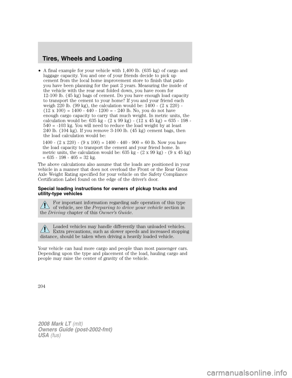 LINCOLN MARK LT 2008 Owners Manual •A final example for your vehicle with 1,400 lb. (635 kg) of cargo and
luggage capacity. You and one of your friends decide to pick up
cement from the local home improvement store to finish that pat LINCOLN MARK LT 2008 Owners Manual •A final example for your vehicle with 1,400 lb. (635 kg) of cargo and
luggage capacity. You and one of your friends decide to pick up
cement from the local home improvement store to finish that pat
