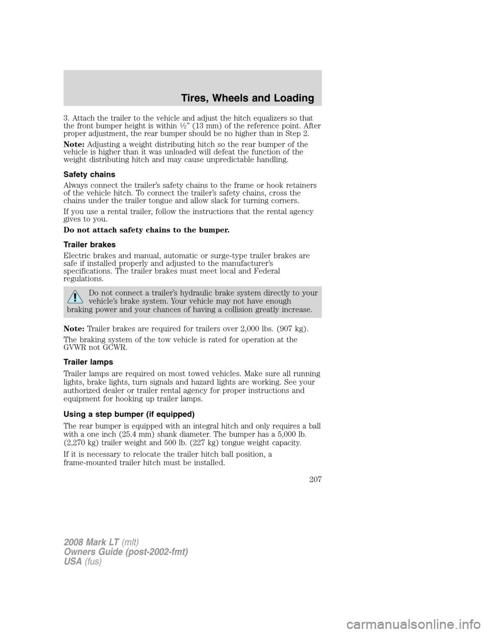 LINCOLN MARK LT 2008  Owners Manual 3.Attach the trailer to the vehicle and adjust the hitch equalizers so that
the front bumper height is within1�2” (13 mm) of the reference point. After
proper adjustment, the rear bumper should be n