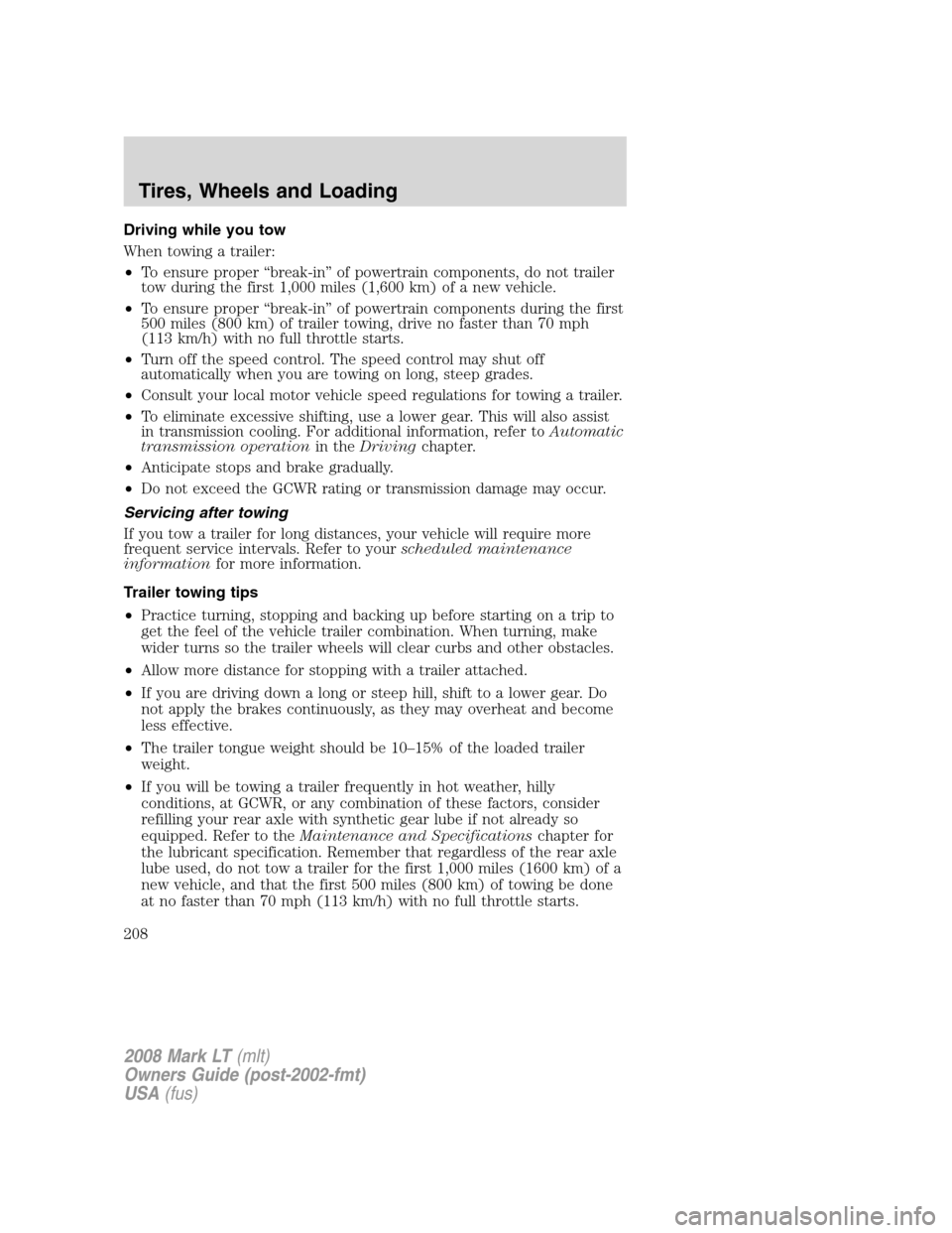LINCOLN MARK LT 2008 Owners Manual Driving while you tow
When towing a trailer:
•To ensure proper “break-in” of powertrain components, do not trailer
tow during the first 1,000 miles (1,600 km) of a new vehicle.
•To ensure prop LINCOLN MARK LT 2008 Owners Manual Driving while you tow
When towing a trailer:
•To ensure proper “break-in” of powertrain components, do not trailer
tow during the first 1,000 miles (1,600 km) of a new vehicle.
•To ensure prop