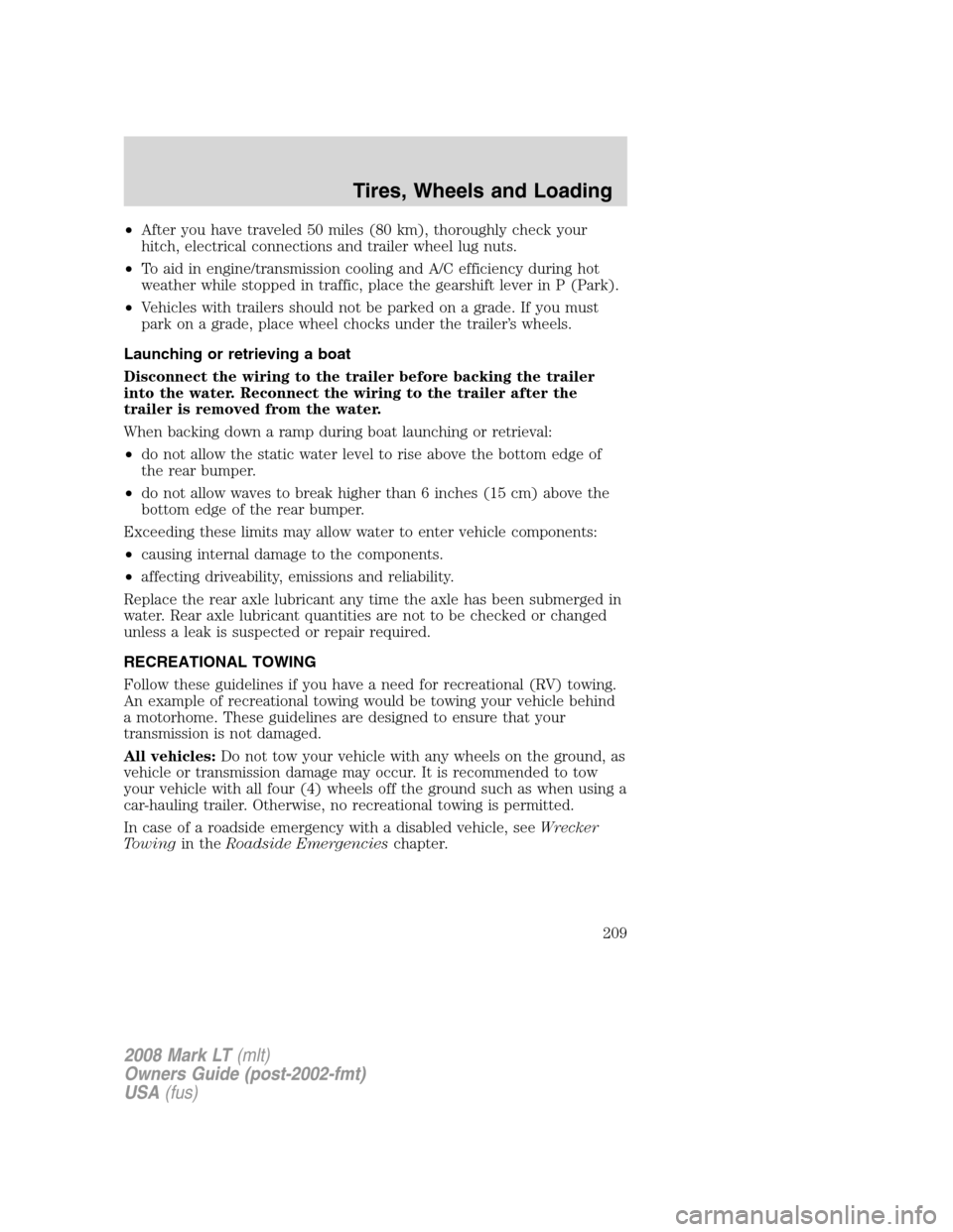 LINCOLN MARK LT 2008 Owners Manual •After you have traveled 50 miles (80 km), thoroughly check your
hitch, electrical connections and trailer wheel lug nuts.
•To aid in engine/transmission cooling and A/C efficiency during hot
weat LINCOLN MARK LT 2008 Owners Manual •After you have traveled 50 miles (80 km), thoroughly check your
hitch, electrical connections and trailer wheel lug nuts.
•To aid in engine/transmission cooling and A/C efficiency during hot
weat