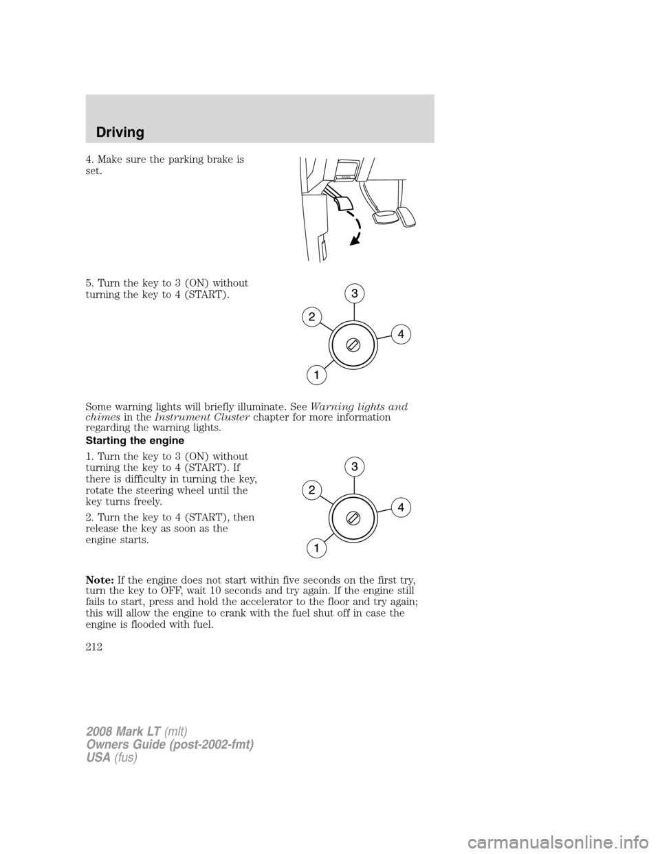 LINCOLN MARK LT 2008 Owners Manual 4. Make sure the parking brake is
set.
5. Turn the key to 3 (ON) without
turning the key to 4 (START).
Some warning lights will briefly illuminate. SeeWarning lights and
chimesin theInstrument Cluster LINCOLN MARK LT 2008 Owners Manual 4. Make sure the parking brake is
set.
5. Turn the key to 3 (ON) without
turning the key to 4 (START).
Some warning lights will briefly illuminate. SeeWarning lights and
chimesin theInstrument Cluster