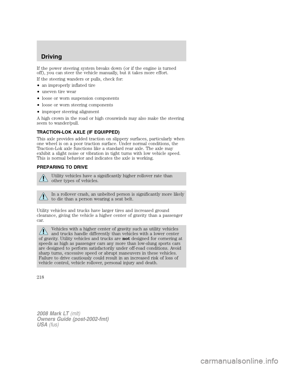 LINCOLN MARK LT 2008 User Guide If the power steering system breaks down (or if the engine is turned
off), you can steer the vehicle manually, but it takes more effort.
If the steering wanders or pulls, check for:
•an improperly i LINCOLN MARK LT 2008 User Guide If the power steering system breaks down (or if the engine is turned
off), you can steer the vehicle manually, but it takes more effort.
If the steering wanders or pulls, check for:
•an improperly i