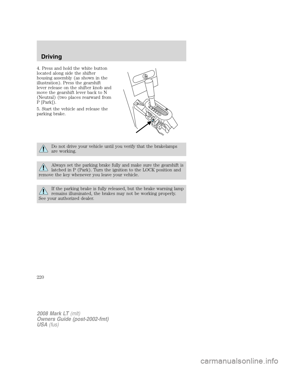 LINCOLN MARK LT 2008 Owners Manual 4. Press and hold the white button
located along side the shifter
housing assembly (as shown in the
illustration). Press the gearshift
lever release on the shifter knob and
move the gearshift lever ba LINCOLN MARK LT 2008 Owners Manual 4. Press and hold the white button
located along side the shifter
housing assembly (as shown in the
illustration). Press the gearshift
lever release on the shifter knob and
move the gearshift lever ba