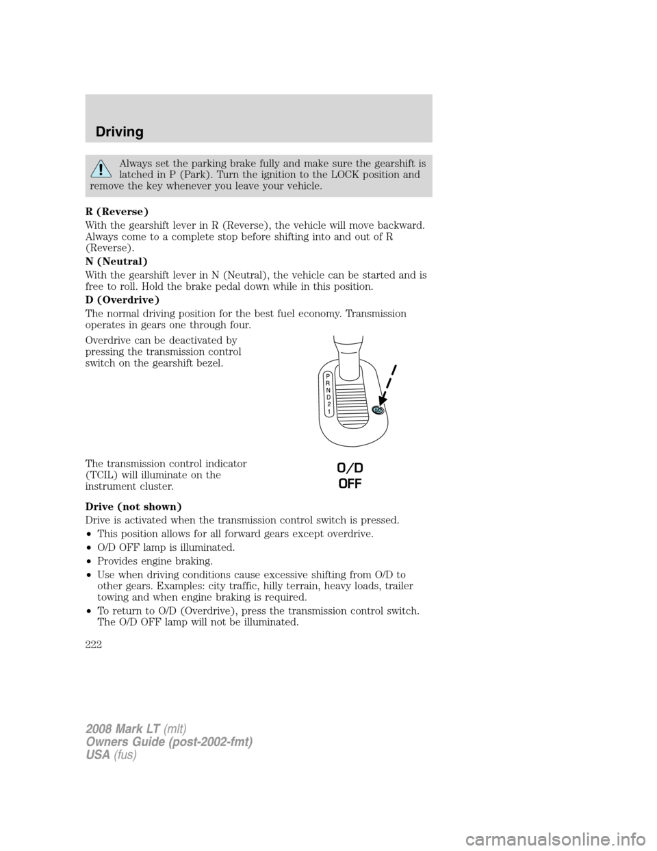 LINCOLN MARK LT 2008 Owners Manual Always set the parking brake fully and make sure the gearshift is
latched in P (Park). Turn the ignition to the LOCK position and
remove the key whenever you leave your vehicle.
R (Reverse)
With the g LINCOLN MARK LT 2008 Owners Manual Always set the parking brake fully and make sure the gearshift is
latched in P (Park). Turn the ignition to the LOCK position and
remove the key whenever you leave your vehicle.
R (Reverse)
With the g