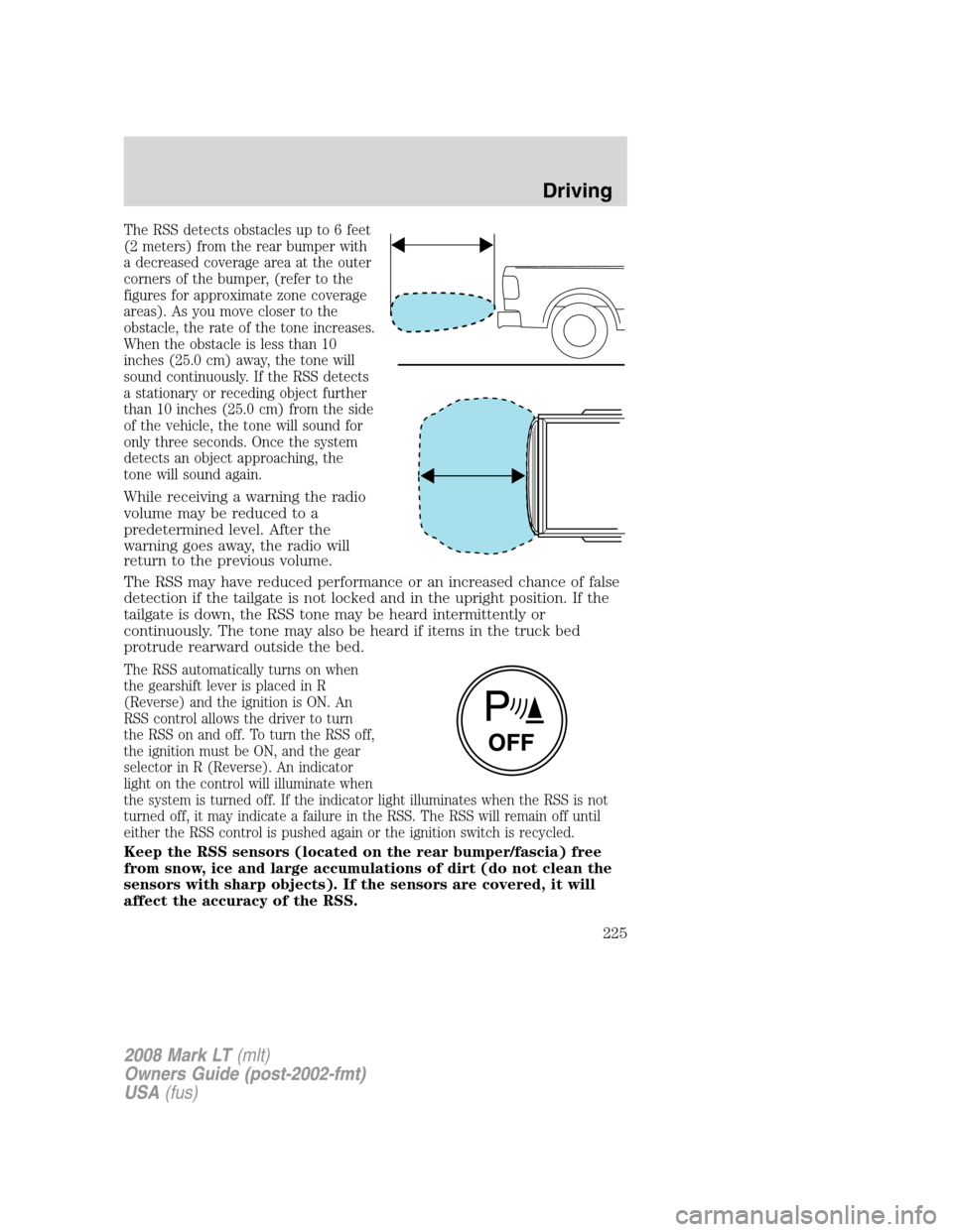 LINCOLN MARK LT 2008 Owners Manual The RSS detects obstacles up to 6 feet
(2 meters) from the rear bumper with
a decreased coverage area at the outer
corners of the bumper, (refer to the
figures for approximate zone coverage
areas). As LINCOLN MARK LT 2008 Owners Manual The RSS detects obstacles up to 6 feet
(2 meters) from the rear bumper with
a decreased coverage area at the outer
corners of the bumper, (refer to the
figures for approximate zone coverage
areas). As