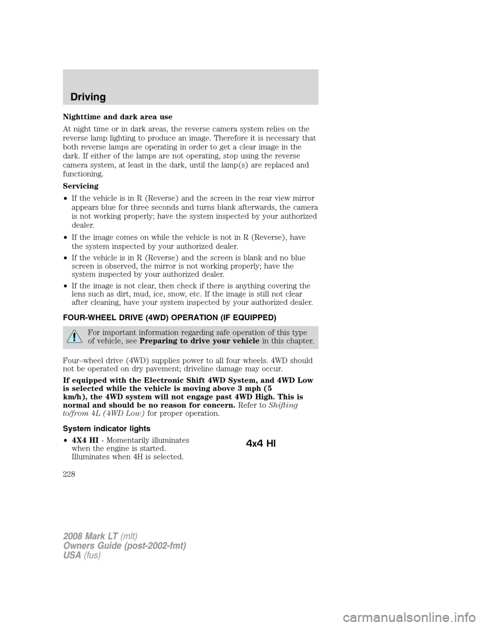 LINCOLN MARK LT 2008 User Guide Nighttime and dark area use
At night time or in dark areas, the reverse camera system relies on the
reverse lamp lighting to produce an image. Therefore it is necessary that
both reverse lamps are ope LINCOLN MARK LT 2008 User Guide Nighttime and dark area use
At night time or in dark areas, the reverse camera system relies on the
reverse lamp lighting to produce an image. Therefore it is necessary that
both reverse lamps are ope