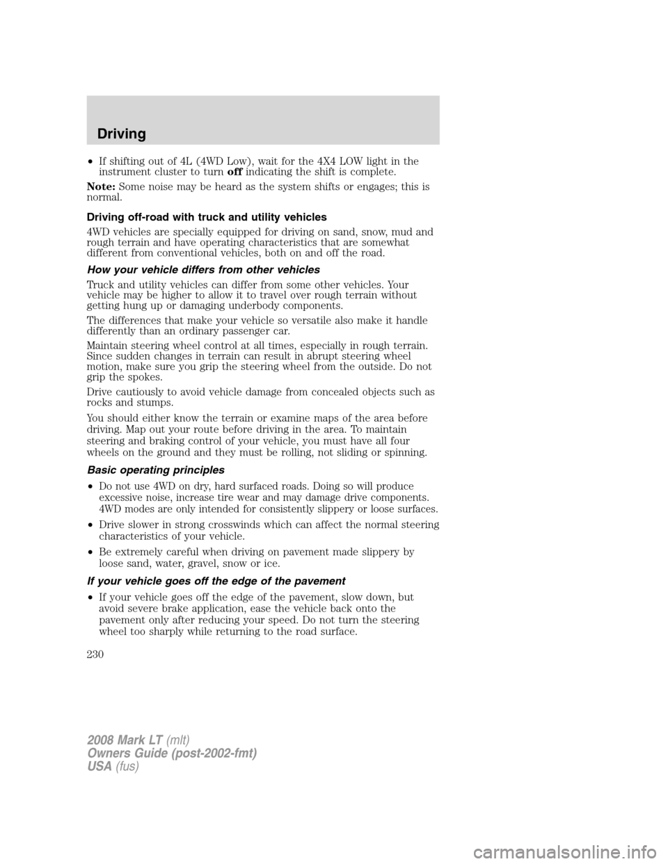 LINCOLN MARK LT 2008  Owners Manual •If shifting out of 4L (4WD Low), wait for the 4X4 LOW light in the
instrument cluster to turnoffindicating the shift is complete.
Note:Some noise may be heard as the system shifts or engages; this 