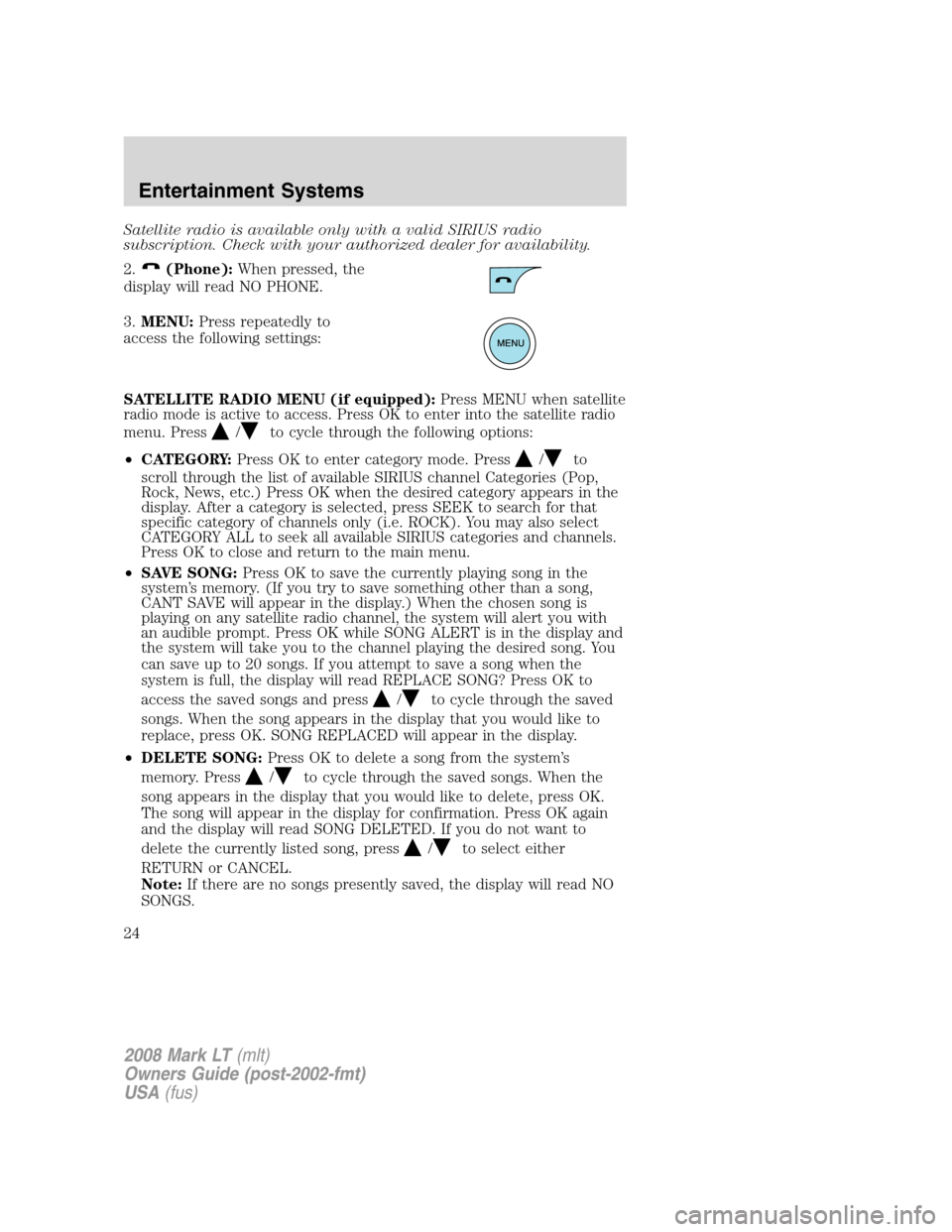 LINCOLN MARK LT 2008 Owners Manual Satellite radio is available only with a valid SIRIUS radio
subscription. Check with your authorized dealer for availability.
2.
(Phone):When pressed, the
display will read NO PHONE.
3.MENU:Press repe