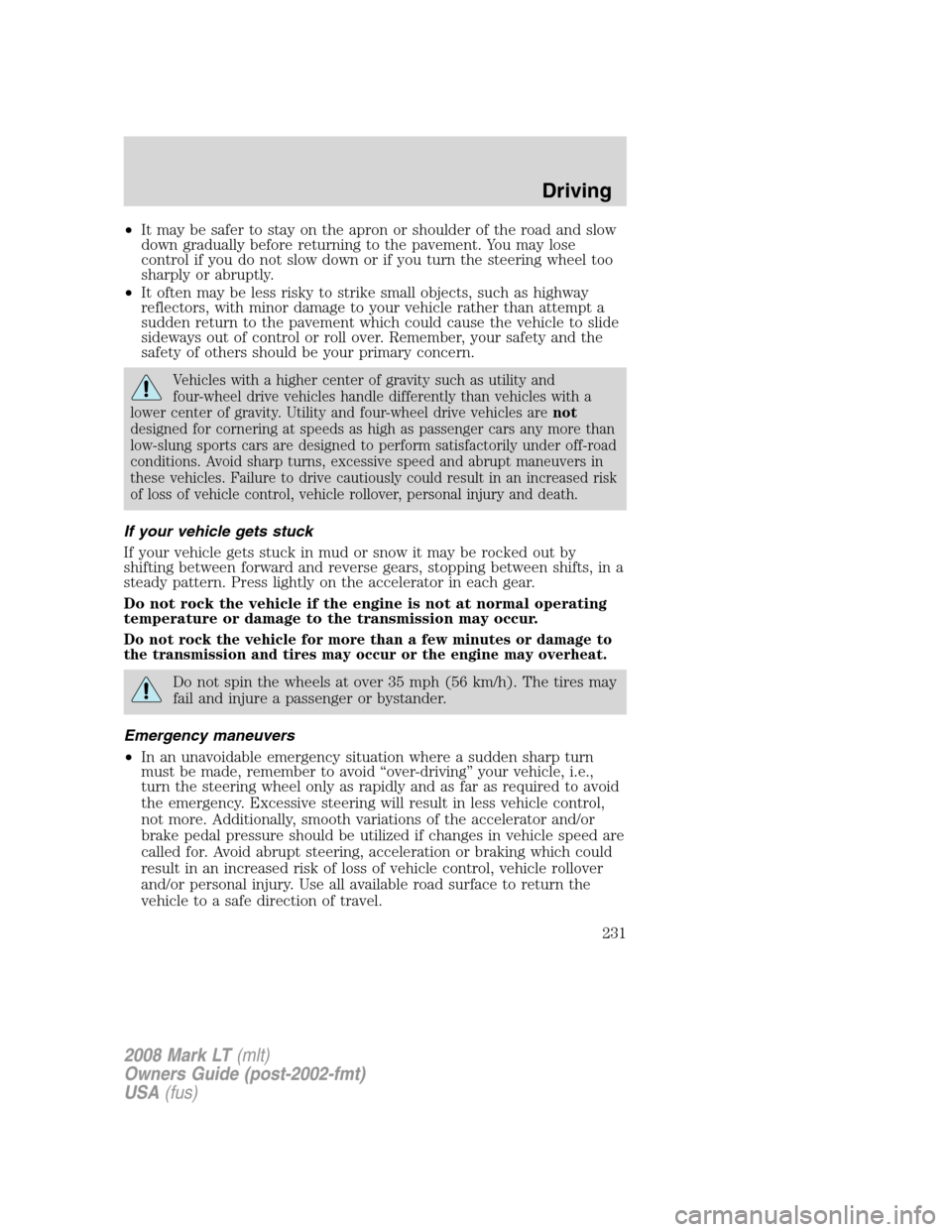 LINCOLN MARK LT 2008  Owners Manual •It may be safer to stay on the apron or shoulder of the road and slow
down gradually before returning to the pavement. You may lose
control if you do not slow down or if you turn the steering wheel
