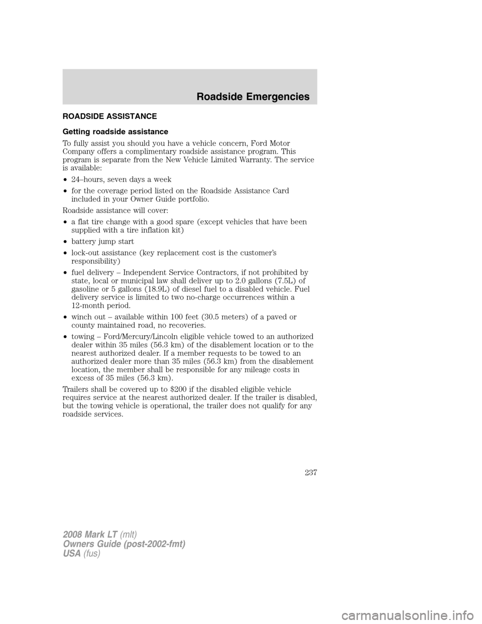 LINCOLN MARK LT 2008 Owners Manual ROADSIDE ASSISTANCE
Getting roadside assistance
To fully assist you should you have a vehicle concern, Ford Motor
Company offers a complimentary roadside assistance program. This
program is separate f LINCOLN MARK LT 2008 Owners Manual ROADSIDE ASSISTANCE
Getting roadside assistance
To fully assist you should you have a vehicle concern, Ford Motor
Company offers a complimentary roadside assistance program. This
program is separate f