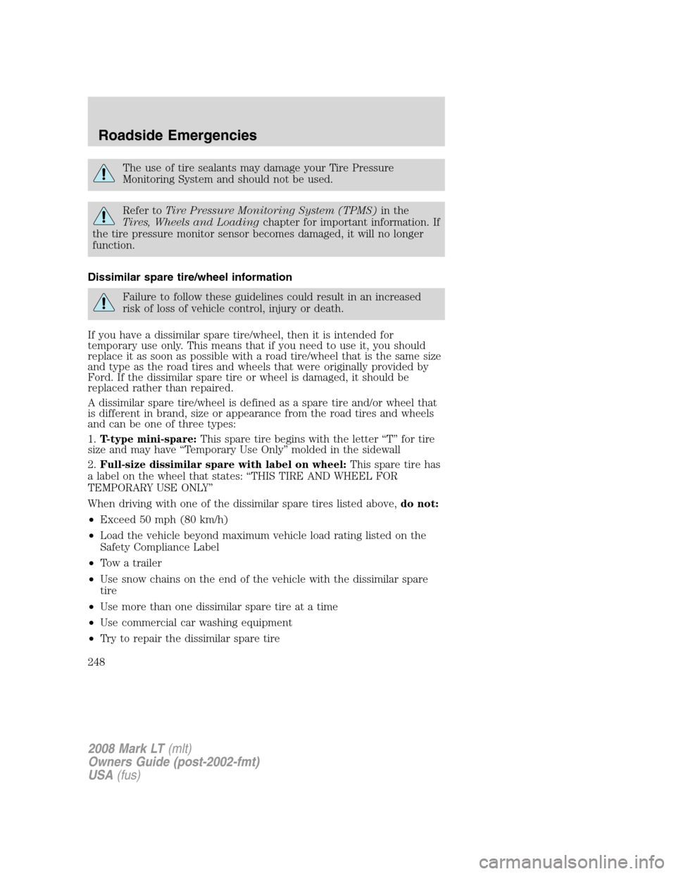 LINCOLN MARK LT 2008 User Guide The use of tire sealants may damage your Tire Pressure
Monitoring System and should not be used.
Refer toTire Pressure Monitoring System (TPMS)in the
Tires, Wheels and Loadingchapter for important inf LINCOLN MARK LT 2008 User Guide The use of tire sealants may damage your Tire Pressure
Monitoring System and should not be used.
Refer toTire Pressure Monitoring System (TPMS)in the
Tires, Wheels and Loadingchapter for important inf