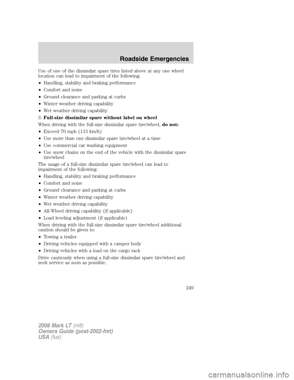 LINCOLN MARK LT 2008 Owners Manual Use of one of the dissimilar spare tires listed above at any one wheel
location can lead to impairment of the following:
•Handling, stability and braking performance
•Comfort and noise
•Ground c LINCOLN MARK LT 2008 Owners Manual Use of one of the dissimilar spare tires listed above at any one wheel
location can lead to impairment of the following:
•Handling, stability and braking performance
•Comfort and noise
•Ground c