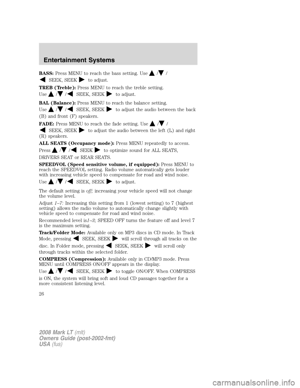 LINCOLN MARK LT 2008 Owners Manual BASS:Press MENU to reach the bass setting. Use//
SEEK, SEEKto adjust.
TREB (Treble):Press MENU to reach the treble setting.
Use
//SEEK, SEEKto adjust.
BAL (Balance):Press MENU to reach the balance set LINCOLN MARK LT 2008 Owners Manual BASS:Press MENU to reach the bass setting. Use//
SEEK, SEEKto adjust.
TREB (Treble):Press MENU to reach the treble setting.
Use
//SEEK, SEEKto adjust.
BAL (Balance):Press MENU to reach the balance set