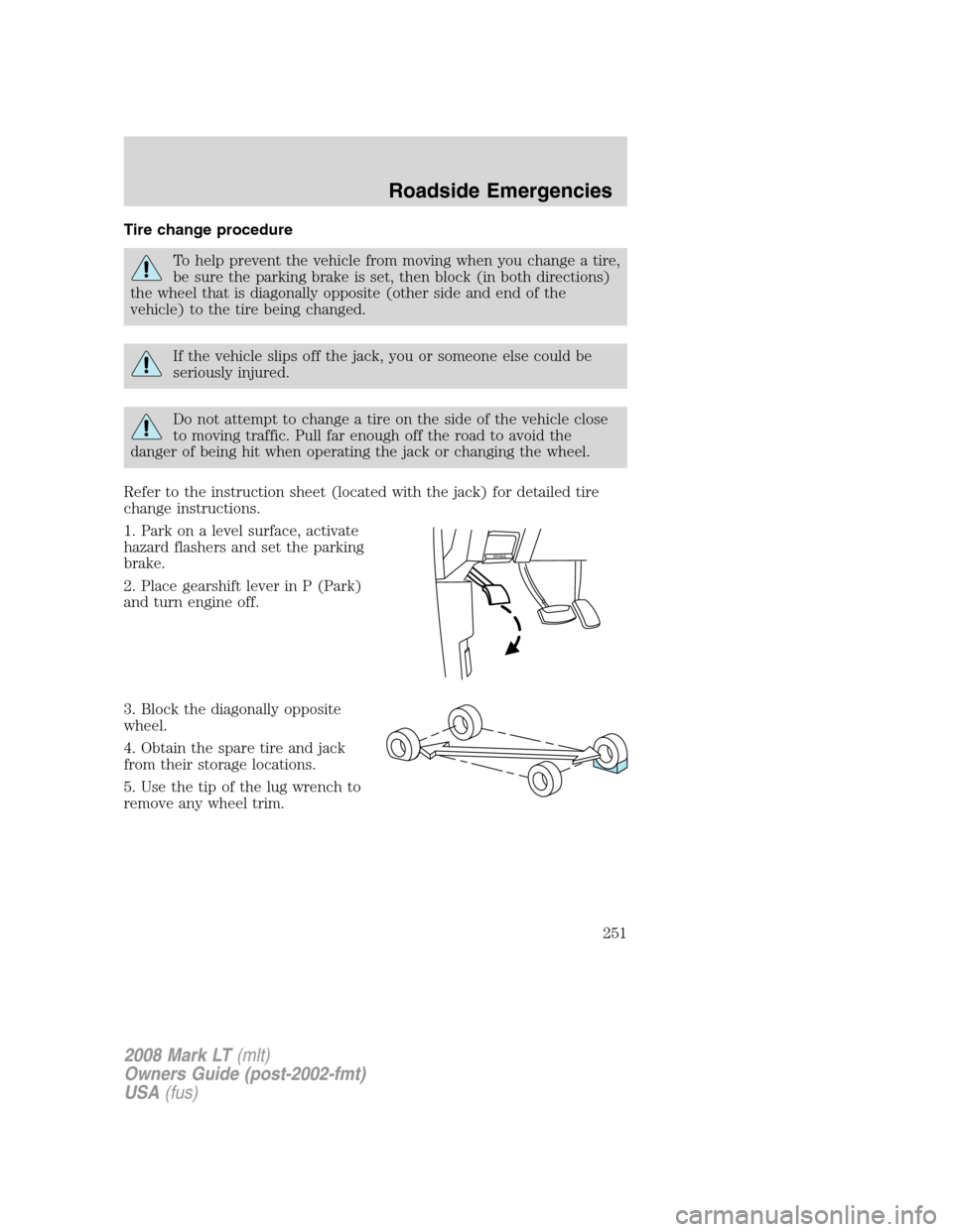 LINCOLN MARK LT 2008  Owners Manual Tire change procedure
To help prevent the vehicle from moving when you change a tire,
be sure the parking brake is set, then block (in both directions)
the wheel that is diagonally opposite (other sid