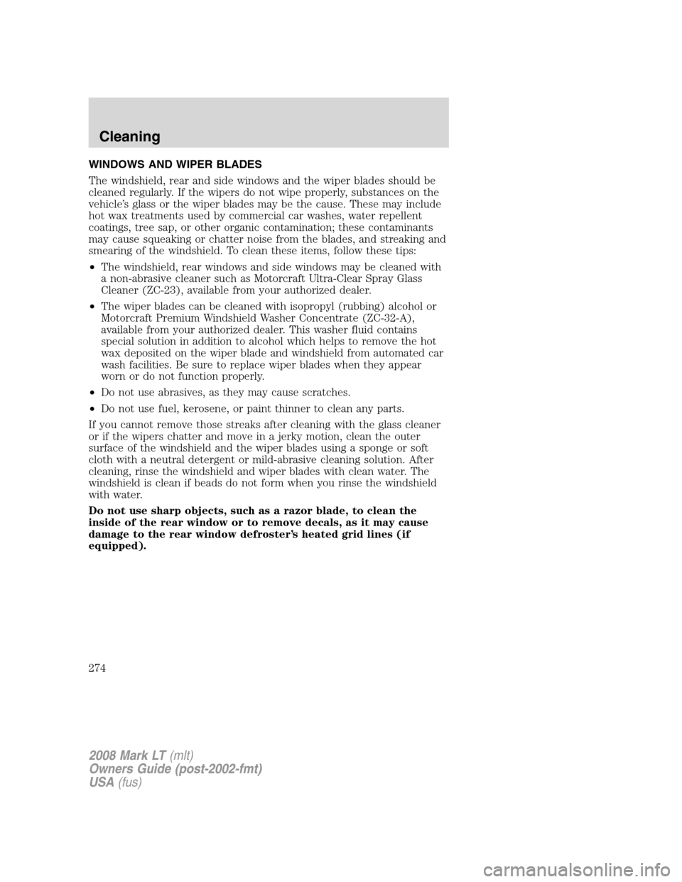 LINCOLN MARK LT 2008  Owners Manual WINDOWS AND WIPER BLADES
The windshield, rear and side windows and the wiper blades should be
cleaned regularly. If the wipers do not wipe properly, substances on the
vehicle’s glass or the wiper bl