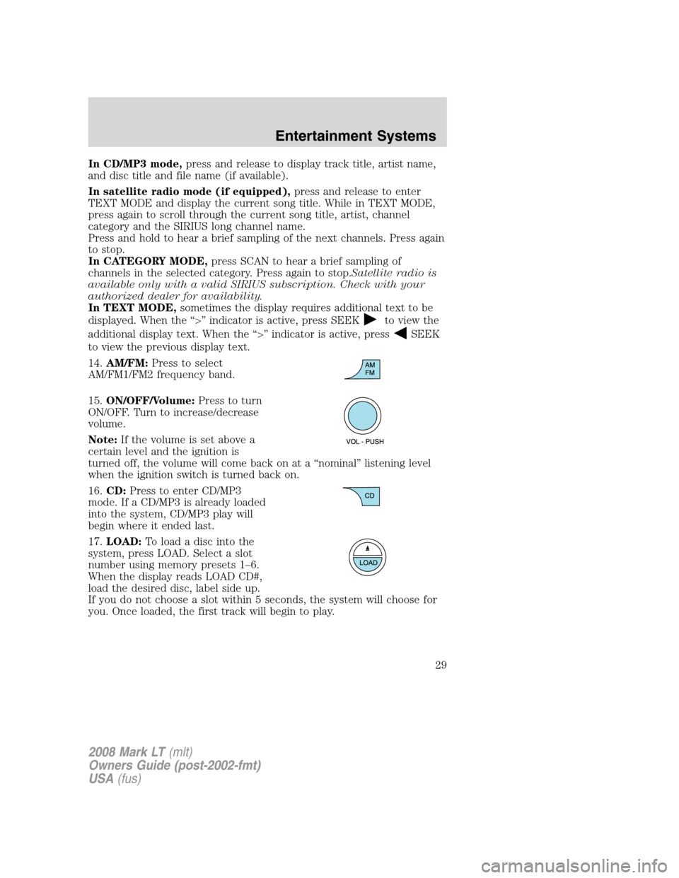 LINCOLN MARK LT 2008 Owners Manual In CD/MP3 mode,press and release to display track title, artist name,
and disc title and file name (if available).
In satellite radio mode (if equipped),press and release to enter
TEXT MODE and displa LINCOLN MARK LT 2008 Owners Manual In CD/MP3 mode,press and release to display track title, artist name,
and disc title and file name (if available).
In satellite radio mode (if equipped),press and release to enter
TEXT MODE and displa