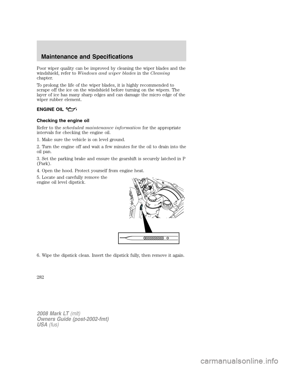 LINCOLN MARK LT 2008  Owners Manual Poor wiper quality can be improved by cleaning the wiper blades and the
windshield, refer toWindows and wiper bladesin theCleaning
chapter.
To prolong the life of the wiper blades, it is highly recomm