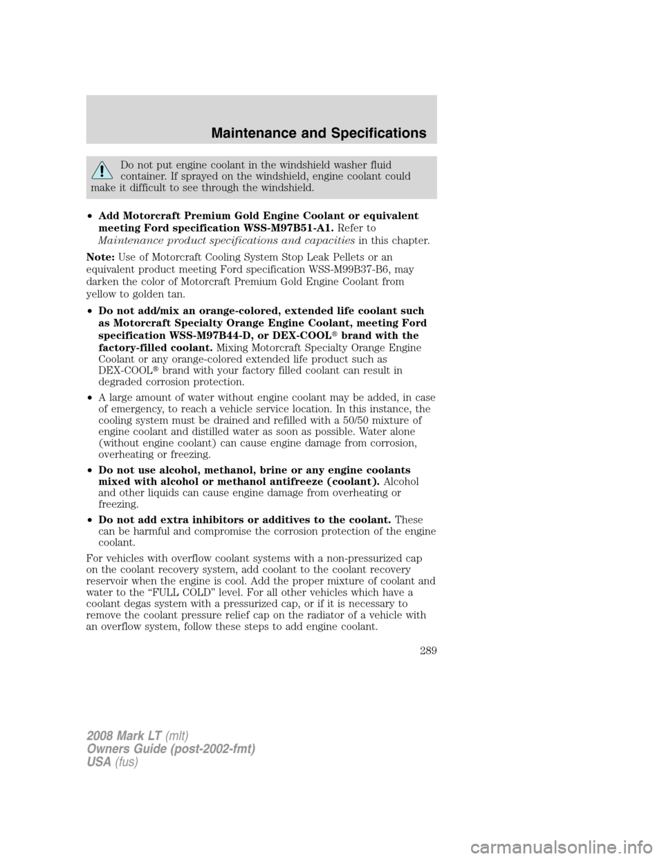 LINCOLN MARK LT 2008 Repair Manual Do not put engine coolant in the windshield washer fluid
container. If sprayed on the windshield, engine coolant could
make it difficult to see through the windshield.
•Add Motorcraft Premium Gold E LINCOLN MARK LT 2008 Repair Manual Do not put engine coolant in the windshield washer fluid
container. If sprayed on the windshield, engine coolant could
make it difficult to see through the windshield.
•Add Motorcraft Premium Gold E