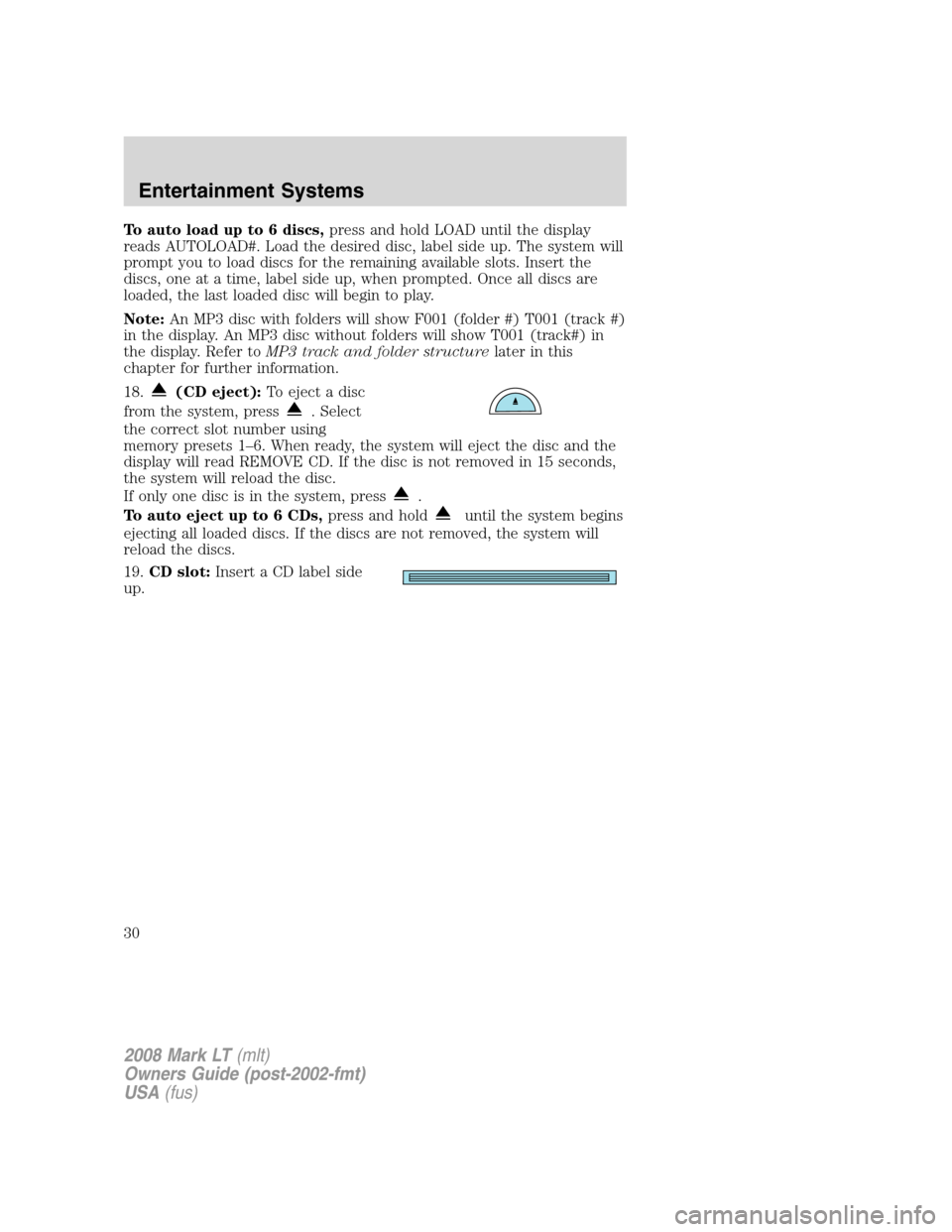 LINCOLN MARK LT 2008 Owners Manual To auto load up to 6 discs,press and hold LOAD until the display
reads AUTOLOAD#. Load the desired disc, label side up. The system will
prompt you to load discs for the remaining available slots. Inse