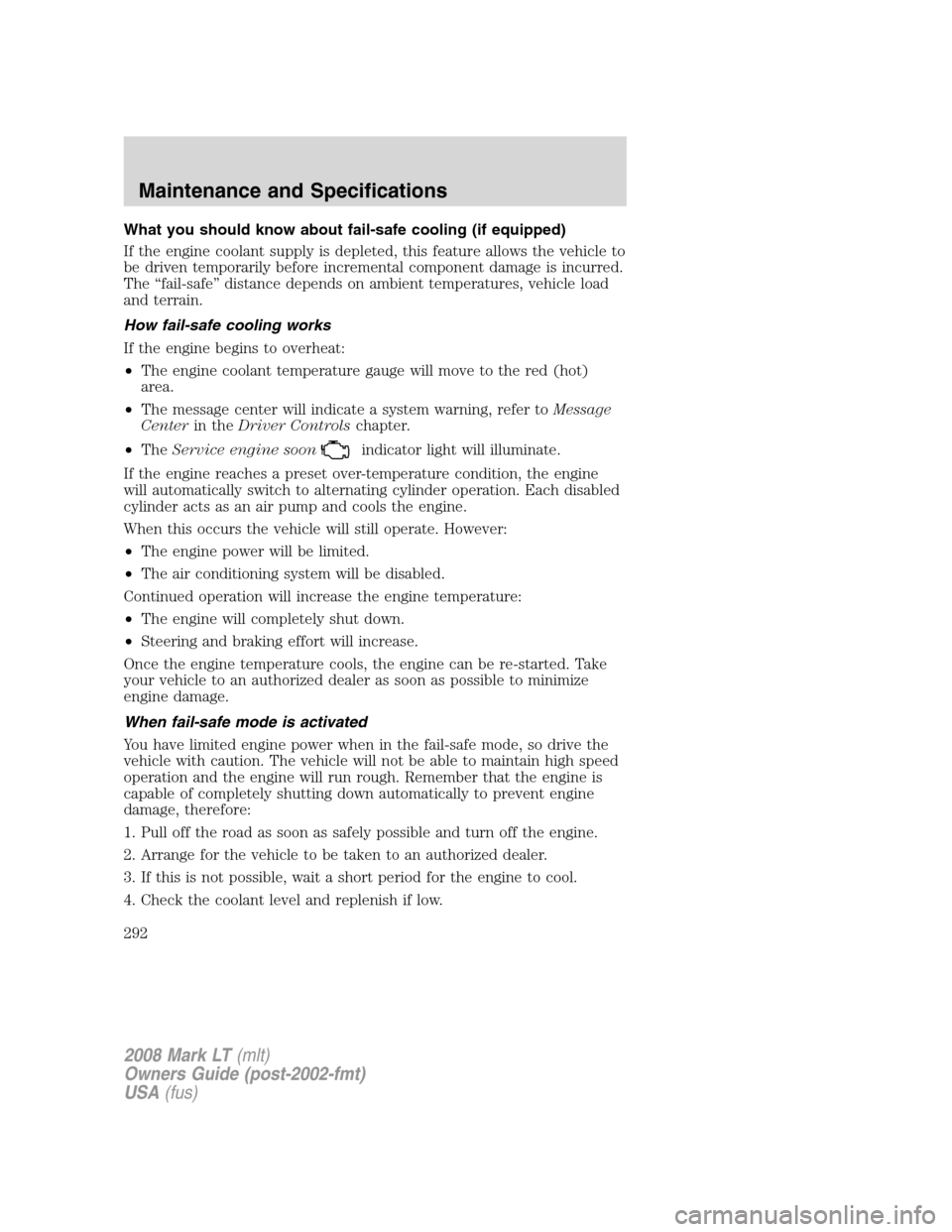LINCOLN MARK LT 2008  Owners Manual What you should know about fail-safe cooling (if equipped)
If the engine coolant supply is depleted, this feature allows the vehicle to
be driven temporarily before incremental component damage is inc