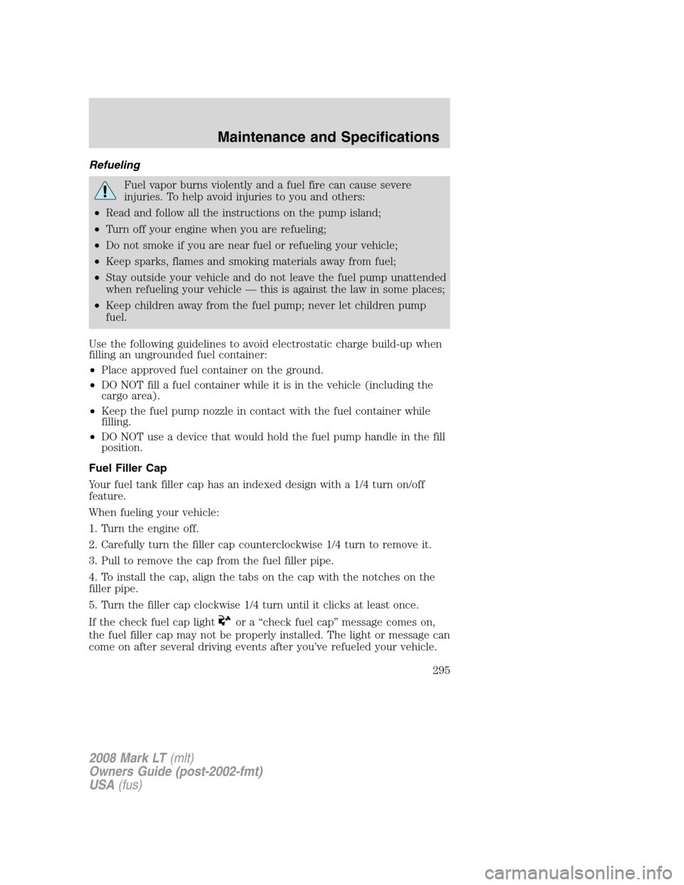 LINCOLN MARK LT 2008 Repair Manual Refueling
Fuel vapor burns violently and a fuel fire can cause severe
injuries. To help avoid injuries to you and others:
•Read and follow all the instructions on the pump island;
•Turn off your e LINCOLN MARK LT 2008 Repair Manual Refueling
Fuel vapor burns violently and a fuel fire can cause severe
injuries. To help avoid injuries to you and others:
•Read and follow all the instructions on the pump island;
•Turn off your e